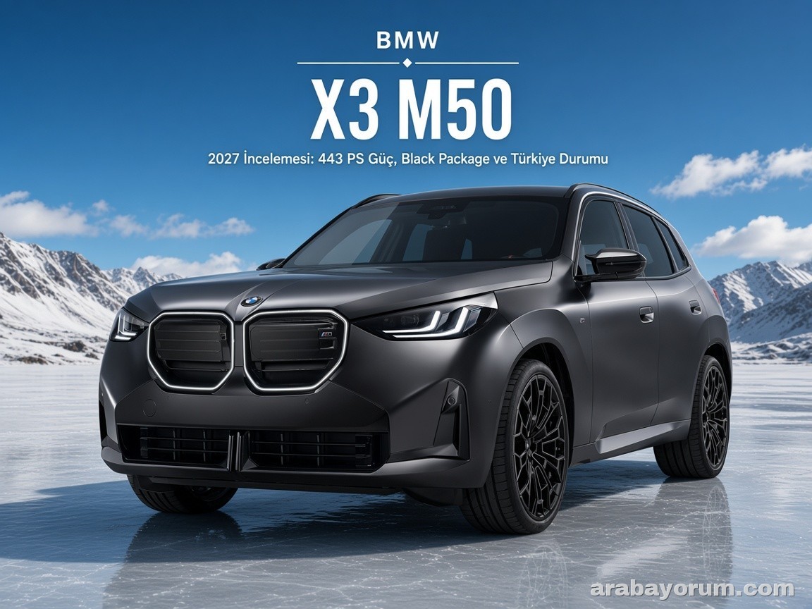 2027 BMW X3 M50 xDrive İncelemesi: 443 PS, Black Package ve Türkiye