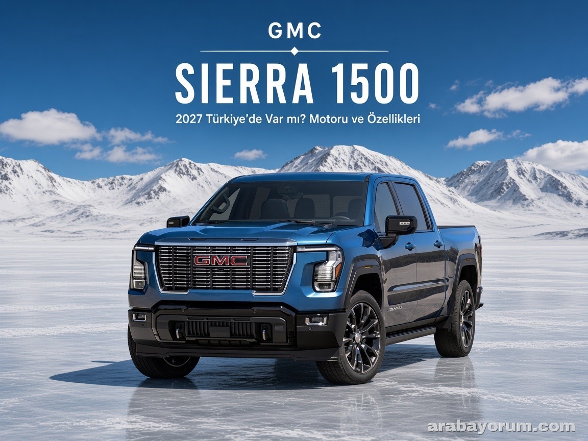 2027 GMC Sierra 1500 Türkiye’de Var mı? Motoru ve Özellikleri