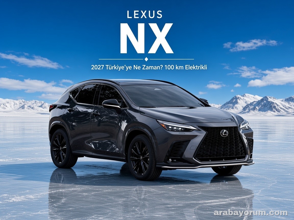 2027 Lexus NX Türkiye'ye Ne Zaman Gelecek? 100 km Menzil