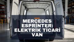 Mercedes eSprinter: Elektrik Ticari Van