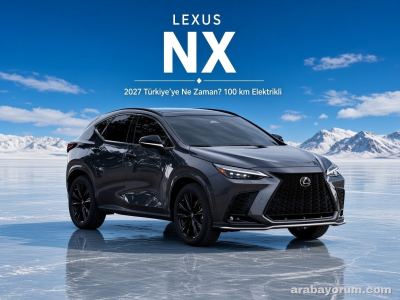 2027 Lexus NX Türkiye'ye Ne Zaman Gelecek? 100 km Menzil
