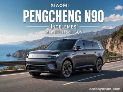 Xiaomi Pengcheng N90 İncelemesi - Menzil Uzatıcılı SUV