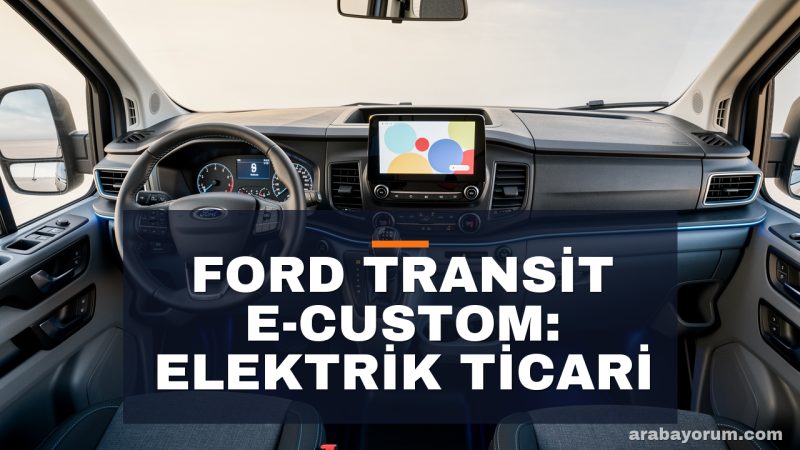 Ford Transit e-Custom İnceleme: Türkiye Üretimi Elektrik Ticari