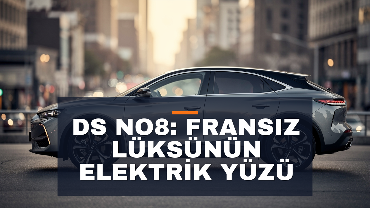 DS No8 İncelemesi: Fransız Lüksünün Elektrik Vitrini