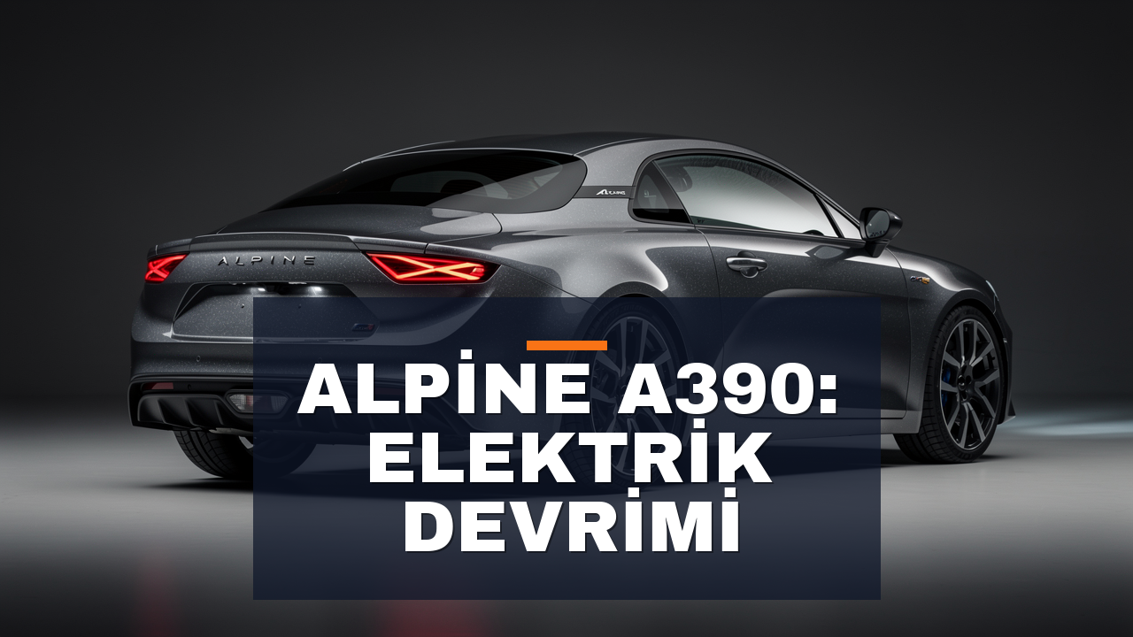 Alpine A390: Elektrik Fastback'in Türkiye Fiyatı ve Özellikleri
