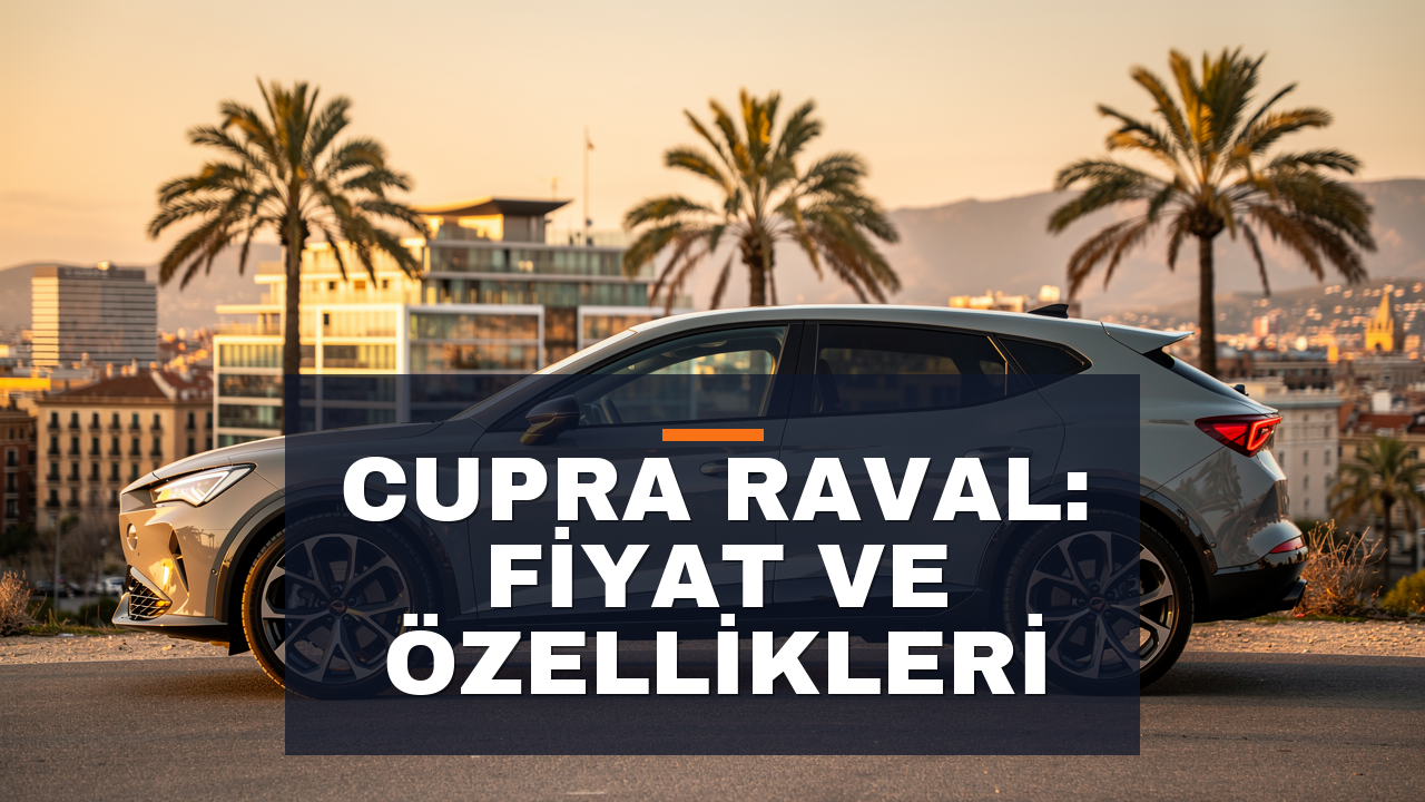 Cupra Raval İncelemesi: Fiyatı, Özellikleri ve Menzili