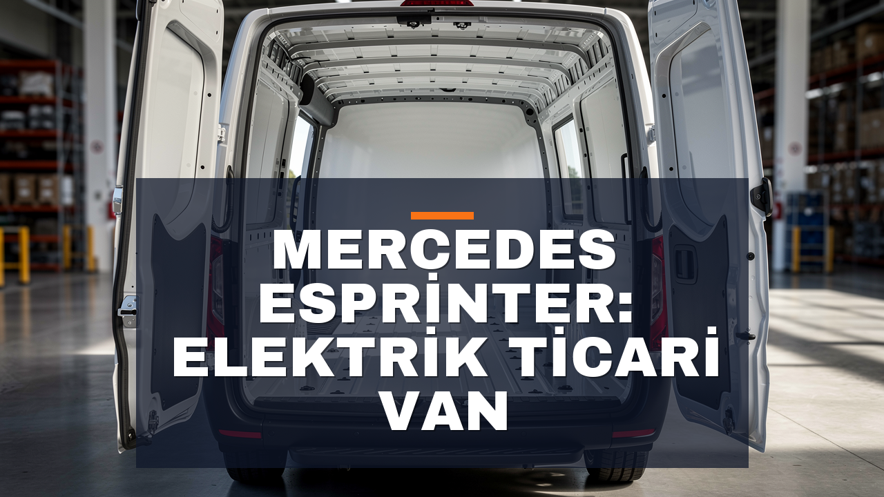 Mercedes eSprinter: Elektrik Ticari Van