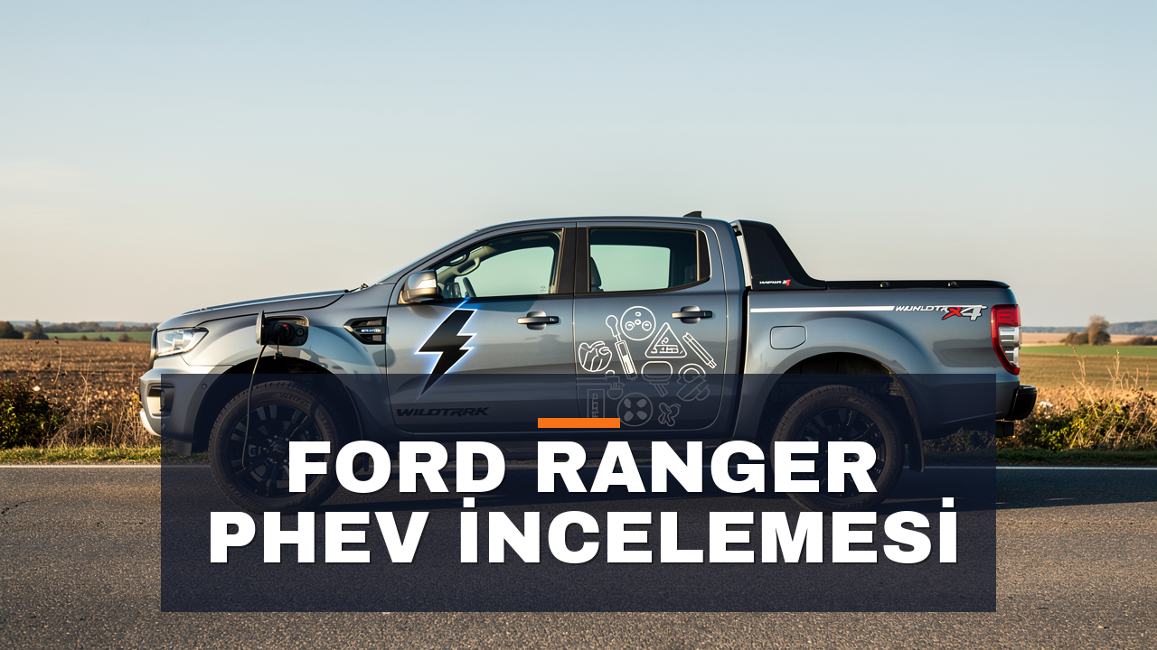 Ford Ranger PHEV İncelemesi: Şarj Edilebilir Hibrit Pikap