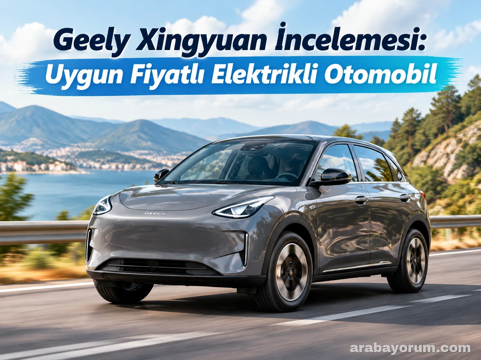 Geely Xingyuan İncelemesi: Uygun Fiyatlı Elektrikli Otomobil