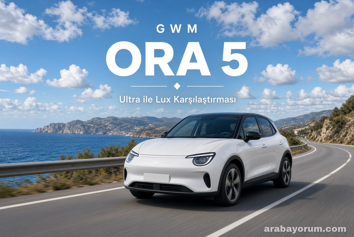 GWM Ora 5 İncelemesi: Ultra ile Lux Karşılaştırması